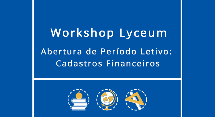 Leia mais sobre o artigo Workshop Lyceum: Abertura do Período Letivo – Cadastros Financeiros