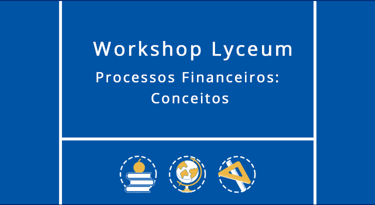Leia mais sobre o artigo Workshop Lyceum: Processos Financeiros – Conceito