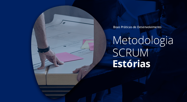 Leia mais sobre o artigo [Boas Práticas de Desenvolvimento] Metodologia SCRUM – Estórias